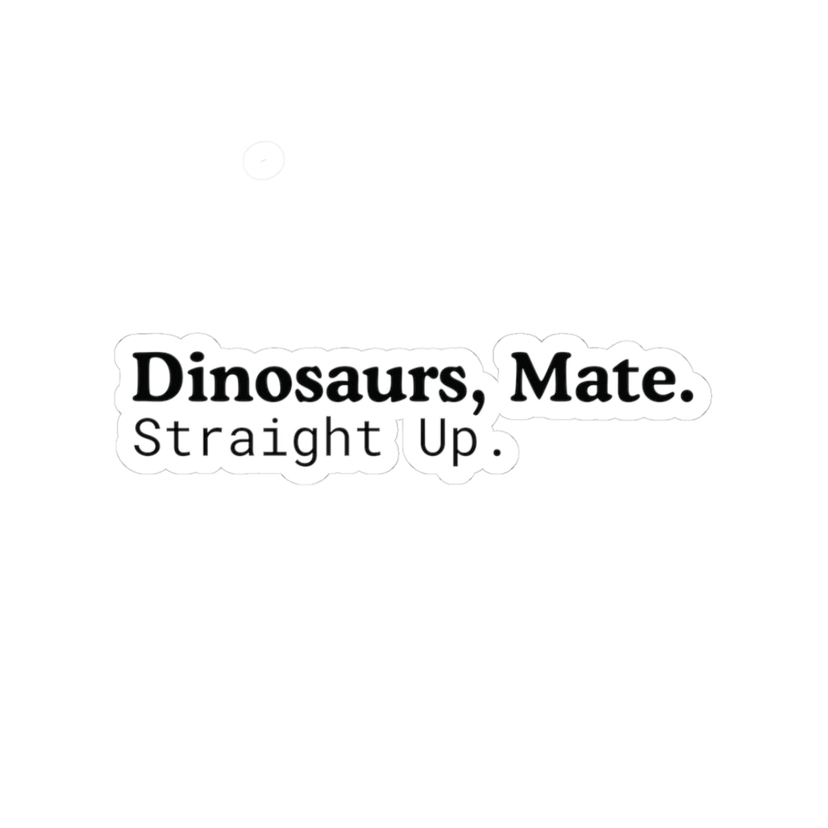 Dinosaurs, Mate. Straight Up. Vinyl Sticker | Liam Payne Quote