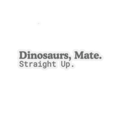 Dinosaurs, Mate. Straight Up. Vinyl Sticker | Liam Payne Quote