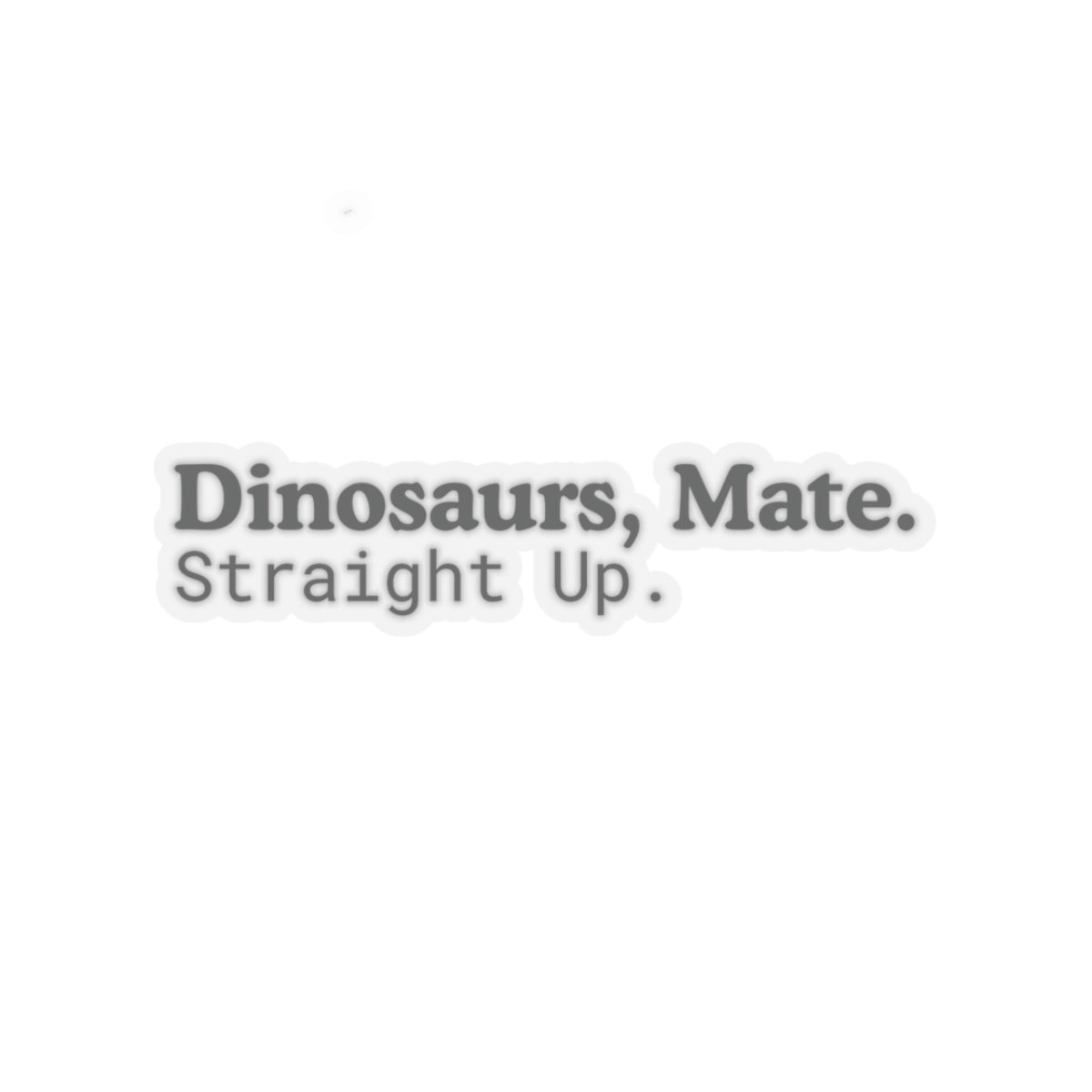 Dinosaurs, Mate. Straight Up. Vinyl Sticker | Liam Payne Quote